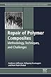 Repair of Polymer Composites: Methodology, Techniques, and Challenges (Woodhead Publishing Series in Composites Science and Engineering)