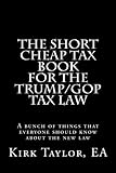 The Short Cheap Tax Book for the Trump/GOP Tax Law: A Bunch of Things That Everyone Should Know about the New Law