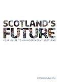 Scotland's Future: Your Guide to an Independent Scotland (English Edition)
