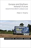 Europe and Northern Ireland's Future: Negotiating Brexit's Unique Case (Comparative Political Economy)