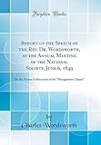 Report of the Speech of the Rev. Dr. Wordsworth, at the Annual Meeting of the National Society, June 6, 1849: On the Present Enforcement of the "management Clauses" (Classic Reprint)