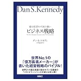 億万長者の不況に強いビジネス戦略――ダン・S・ケネディの"屁理屈"なし 実験ビジネスMBA