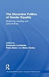The Discursive Politics of Gender Equality: Stretching, Bending and Policy-Making (Routledge/ECPR Studies in European Political Science)