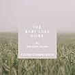 The Baby Loss Guide: Practical and compassionate support complete with a 90-day resource to navigate the path of grief (English Edition)