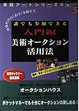 美術オークション活用法 入門編: 自分だけのお宝を探そう 誰でも参加できる 国内・各オークションの使えるデータ収録 (実践アートシリーズ 3)