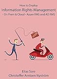 How to Deploy Information Rights Management: On Prem & Cloud - Azure RMS and AD RMS (English Edition)