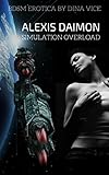 Alexis Daimon Part 2, Simulation Overload: A Sci-Fi BDSM Erotic Story (English Edition)