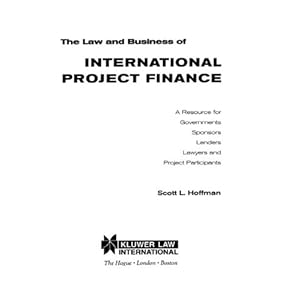 The Law and Business of International Project Finance: A Resource for Governments, Sponsors, Lenders, Lawyers, and Project Participants