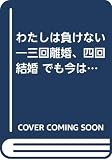 わたしは負けない: 三回離婚、四回結婚-でも今は幸せです