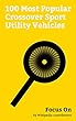 Focus On: 100 Most Popular Crossover Sport Utility Vehicles: Crossover (automobile), Toyota RAV4, Subaru Forester, BMW X5, Mini (marque), Porsche Cayenne, ... X-Trail, Volvo V70, etc. (English Edition)