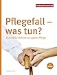 Pflegefall - was tun?: Schritt für Schritt zur guten Pflege (German Edition)