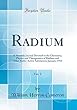 Radium, Vol. 2: A Monthly Journal Devoted to the Chemistry, Physics and Therapeutics of Radium and Other Radio-Active Substances; January, 1914 (Classic Reprint)
