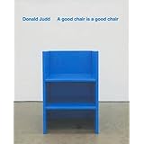 Donald Judd: A Good Chair Is a Good Chair by Donald Judd(2011-03-01)