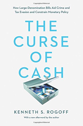 The Curse of Cash: How Large-Denomination Bills Aid Crime and Tax Evasion and Constrain Monetary Policyの表紙