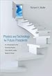 by Richard A. Muller Physics and Technology for Future Presidents: An Introduction to the Essential Physics Every World Leader Needs to Know (text only)[Hardcover]2010