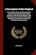 A Description of New England: Or, the Observations and Discoveries of Captain John Smith, (Admiral of That Country), in the North of America, in the Year of Our Lord 1614, with the Success of Six Ships That Went the Next Year, 1615; With the Proof of the