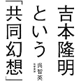 吉本隆明という「共同幻想」