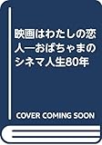 映画はわたしの恋人: おばちゃまのシネマ人生80年