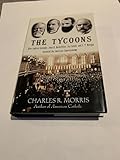 The Tycoons: How Andrew Carnegie, John D. Rockefeller, Jay Gould, And J. P. Morgan Invented the American Supereconomy