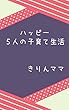 ハッピー５人の子育て生活: ５人の子育てって、どんなん？ ハッピー生活シリーズ