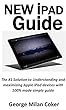 NEW iPad Guide: The #1 Solution to Understanding and maximizing Apple iPad devices with 100% made simple guide. (English Edition)