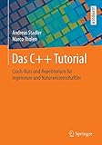 Das C++ Tutorial: Crash-Kurs und Repetitorium fuer Ingenieure und Naturwissenschaftler