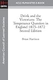Drink and the Victorians: The Temperance Question in England 1815-1872 Second Edition (English Edition)