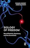 Biology of Freedom: Neural Plasticity, Experience, and the Unconscious