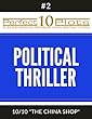 Perfect 10 Political Thriller Plots: #2-10 "THE CHINA SHOP": Premium Pre-Made Fiction Writing Template System (Perfect 10 Plots)