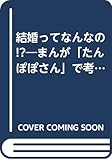 結婚ってなんなの: まんがたんぽぽさんで考える主婦のキモチ