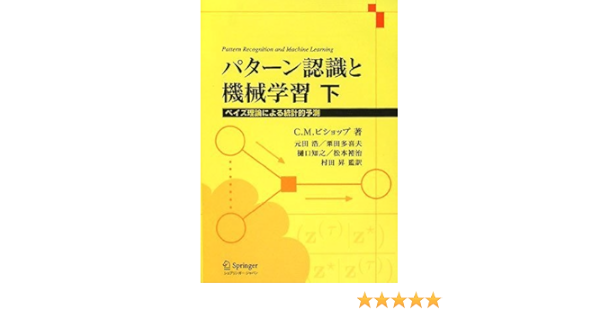 パターン認識と機械学習 下 ベイズ理論による統計的予測 C M ビショップ 元田 浩 栗田 多喜夫 樋口 知之 松本 裕治 村田 昇 本 通販 Amazon
