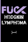 Fuck Hodgkin Lymphoma: Journal: A Personal Journal for Sounding Off: 110 Pages of Personal Writing Space: 6 X 9" Diary, Write, Doodle, Notes, Sketch Pad: Lymphocytes, Immune System, T Cells