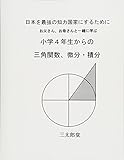 小学校4年生生からの三角関数、微分・積分 - 日本を最強の知力国家にするために (MyISBN - デザインエッグ社)