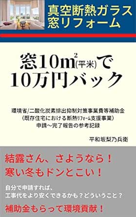 Amazon Co Jp 真空断熱ガラス窓リフォーム 窓10 平米 で10万円バック 環境省 二酸化炭素排出抑制対策事業費等補助金 既存住宅における断熱リフォーム支援事業 申請 完了報告の参考記録 結露さん さようなら 寒い冬もドンとこい 自分で申請すれば 工事代をより Amazon Co Jp 真空断熱ガラス窓リフォーム 窓10 平米 で10万円バック 環境省 二酸化炭素排出抑制対策事業費等補助金 既存住宅における断熱リフォーム支援事業 申請 完了報告の参考記録 結露さん さようなら 寒い冬もドンとこい 自分で申請すれば 工事代をより