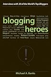 Blogging Heroes: Interviews with 30 of the World's Top Bloggers Blogging Heroes: Interviews with 30 of the World's Top Bloggers