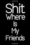Shit Where Is My Friends.: Address Book. Words Cover Design. Glossy Cover, Contract Large Print, Font, 6 X 9 for Contacts, Addresses, Phone Numbers, Emails, Birthday and More.
