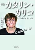 評伝カタリン・カリコ その激動の人生と軌跡