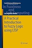 A Practical Introduction to Fuzzy Logic using LISP (Studies in Fuzziness and Soft Computing)