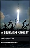 A Believing Atheist: The God Illusion (English Edition)