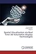 Spatial Visualization via Real Time 3D Volumetric Display Technologies