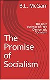 The Promise of Socialism: The bare essence of Free Democratic Socialism (English Edition)