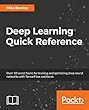 Deep Learning Quick Reference: Over 10 secret hacks for training and optimizing deep neural networks with TensorFlow and Keras