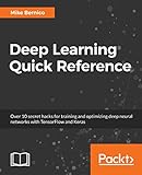 Deep Learning Quick Reference: Over 10 secret hacks for training and optimizing deep neural networks with TensorFlow and Keras