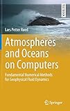 Atmospheres and Oceans on Computers: Fundamental Numerical Methods for Geophysical Fluid Dynamics (Springer Textbooks in Earth Sciences, Geography and Environment)