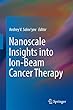 Nanoscale Insights into Ion-Beam Cancer Therapy