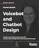 Voicebot and Chatbot Design: Flexible conversational interfaces with Amazon Alexa, Google Home, and Facebook Messenger (English Edition)