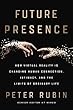 Future Presence: How Virtual Reality Is Changing Human Connection, Intimacy, and the Limits of Ordinary Life
