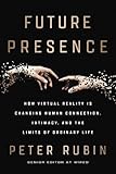 Future Presence: How Virtual Reality Is Changing Human Connection, Intimacy, and the Limits of Ordinary Life