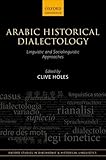 Arabic Historical Dialectology: Linguistic and Sociolinguistic Approaches (Oxford Studies in Diachronic and Historical Linguistics)