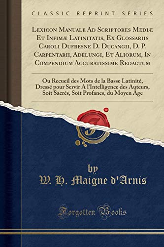Lexicon Manuale Ad Scriptores Mediæ Et Infimæ Latinitatis, Ex Glossariis Caroli DuFresne D. Ducangii, D. P. Carpentarii, Adelungi, Et Aliorum, in Compendium Accuratissime Redactum: Ou Recueil Des Mots de la Basse Latinité, Dressé Pour Servir a l'Intelの表紙